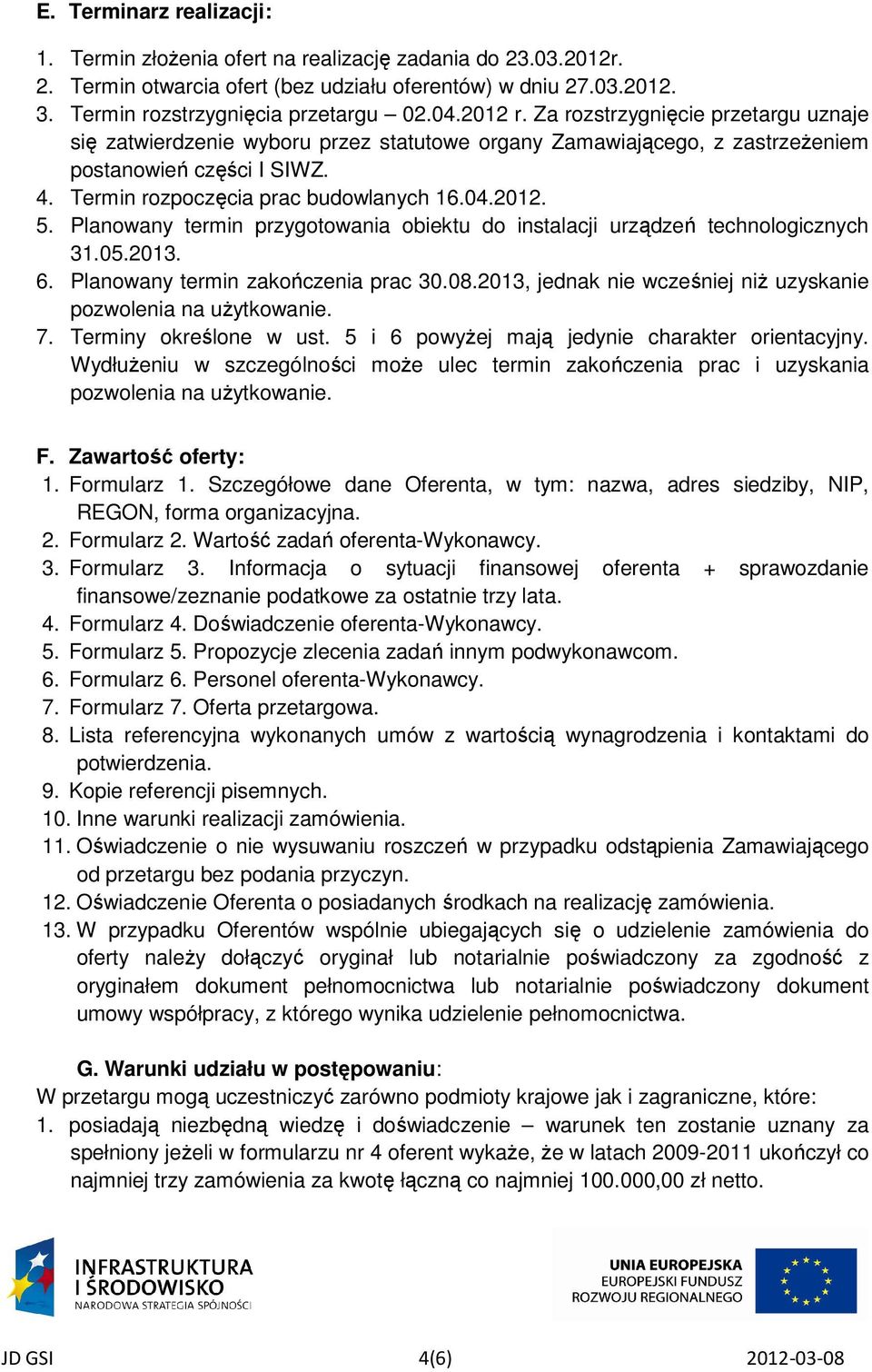 Planowany termin przygotowania obiektu do instalacji urządzeń technologicznych 31.05.2013. 6. Planowany termin zakończenia prac 30.08.