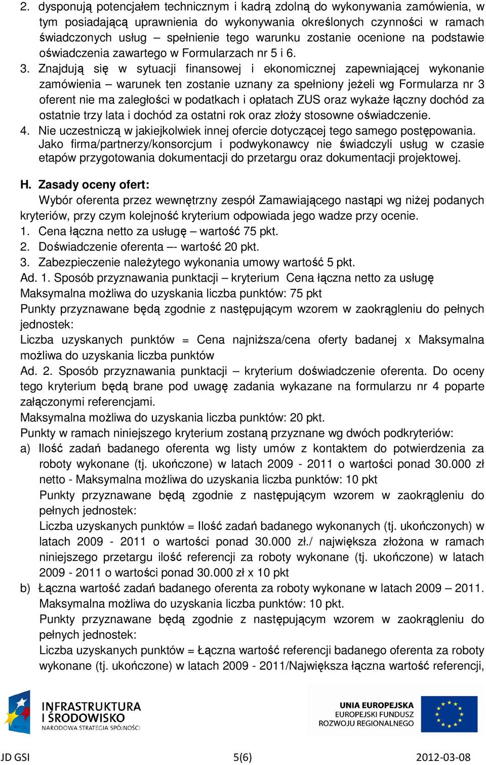 Znajdują się w sytuacji finansowej i ekonomicznej zapewniającej wykonanie zamówienia warunek ten zostanie uznany za spełniony jeżeli wg Formularza nr 3 oferent nie ma zaległości w podatkach i