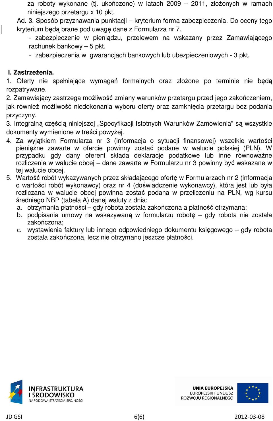 - zabezpieczenia w gwarancjach bankowych lub ubezpieczeniowych - 3 pkt, I. Zastrzeżenia. 1. Oferty nie spełniające wymagań formalnych oraz złożone po terminie nie będą rozpatrywane. 2.