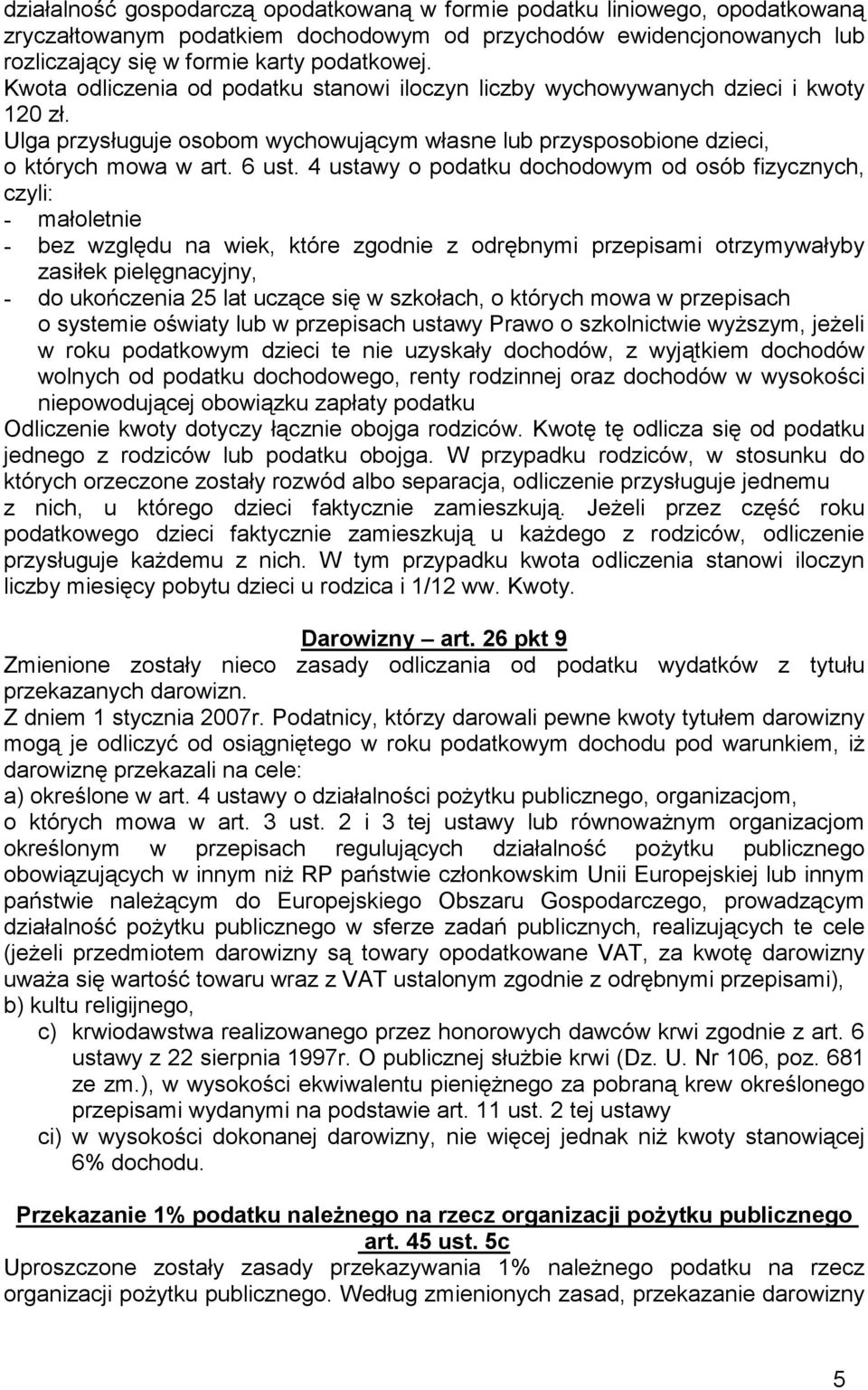 4 ustawy o podatku dochodowym od osób fizycznych, czyli: - małoletnie - bez względu na wiek, które zgodnie z odrębnymi przepisami otrzymywałyby zasiłek pielęgnacyjny, - do ukończenia 25 lat uczące