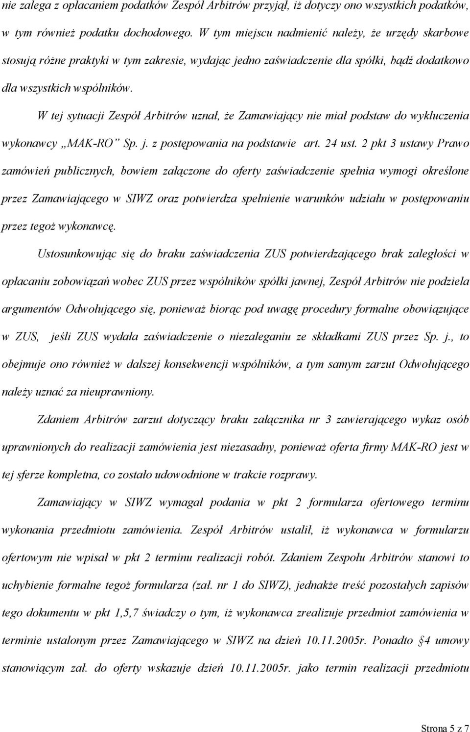 W tej sytuacji Zespół Arbitrów uznał, że Zamawiający nie miał podstaw do wykluczenia wykonawcy MAK-RO Sp. j. z postępowania na podstawie art. 24 ust.