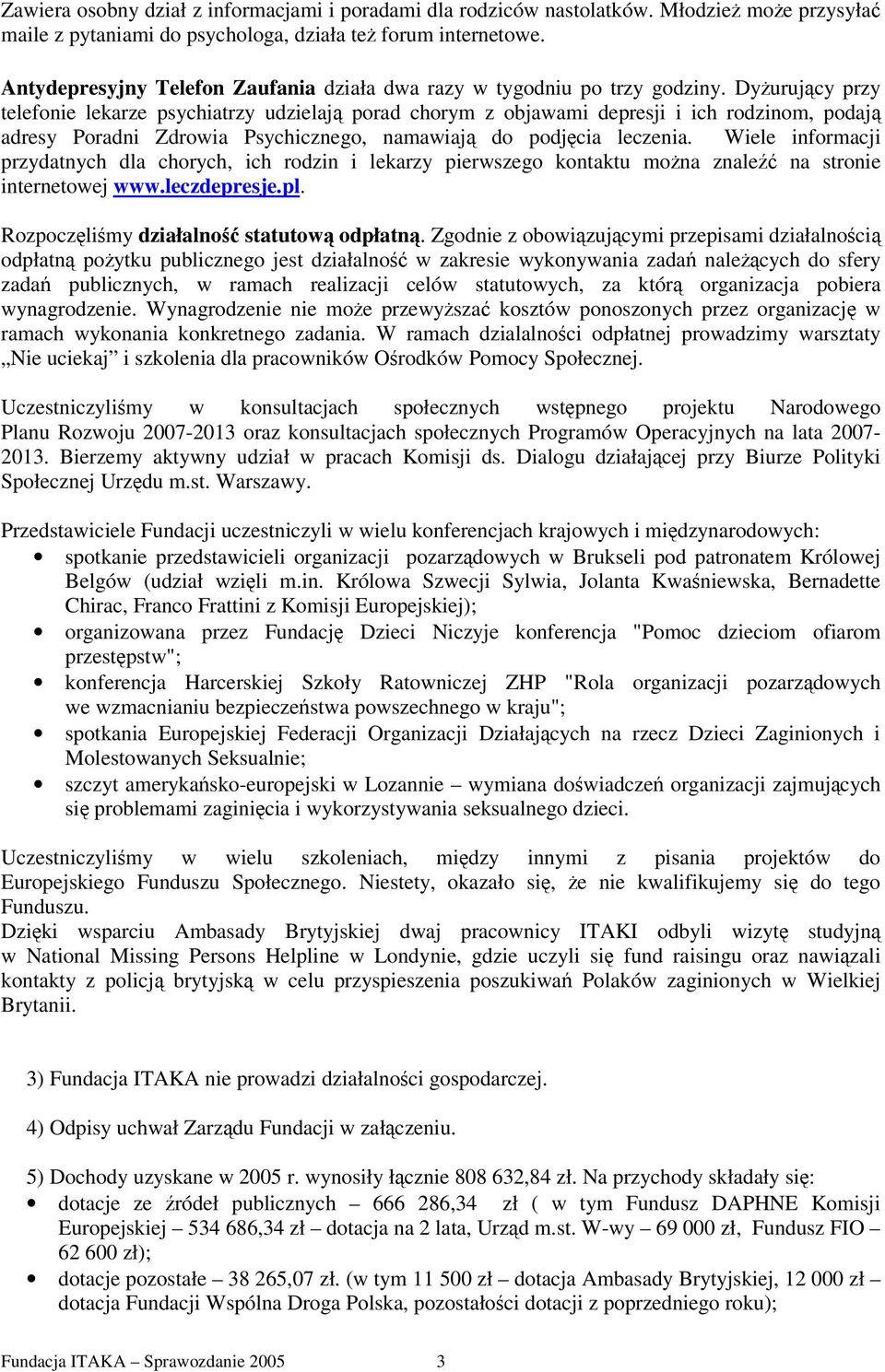 Dyurujcy przy telefonie lekarze psychiatrzy udzielaj porad chorym z objawami depresji i ich rodzinom, podaj adresy Poradni Zdrowia Psychicznego, namawiaj do podjcia leczenia.