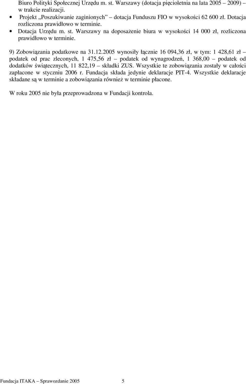 2005 wynosiły łcznie 16 094,36 zł, w tym: 1 428,61 zł podatek od prac zleconych, 1 475,56 zł podatek od wynagrodze, 1 368,00 podatek od dodatków witecznych, 11 822,19 składki ZUS.