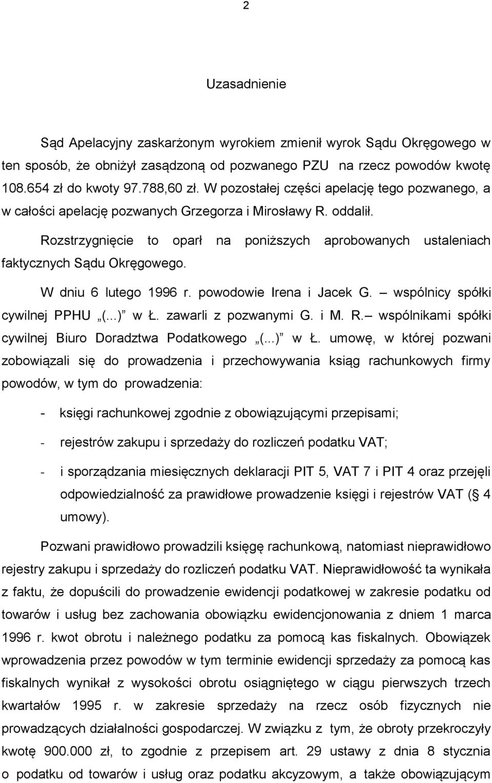 Rozstrzygnięcie to oparł na poniższych aprobowanych ustaleniach faktycznych Sądu Okręgowego. W dniu 6 lutego 1996 r. powodowie Irena i Jacek G. wspólnicy spółki cywilnej PPHU (...) w Ł.