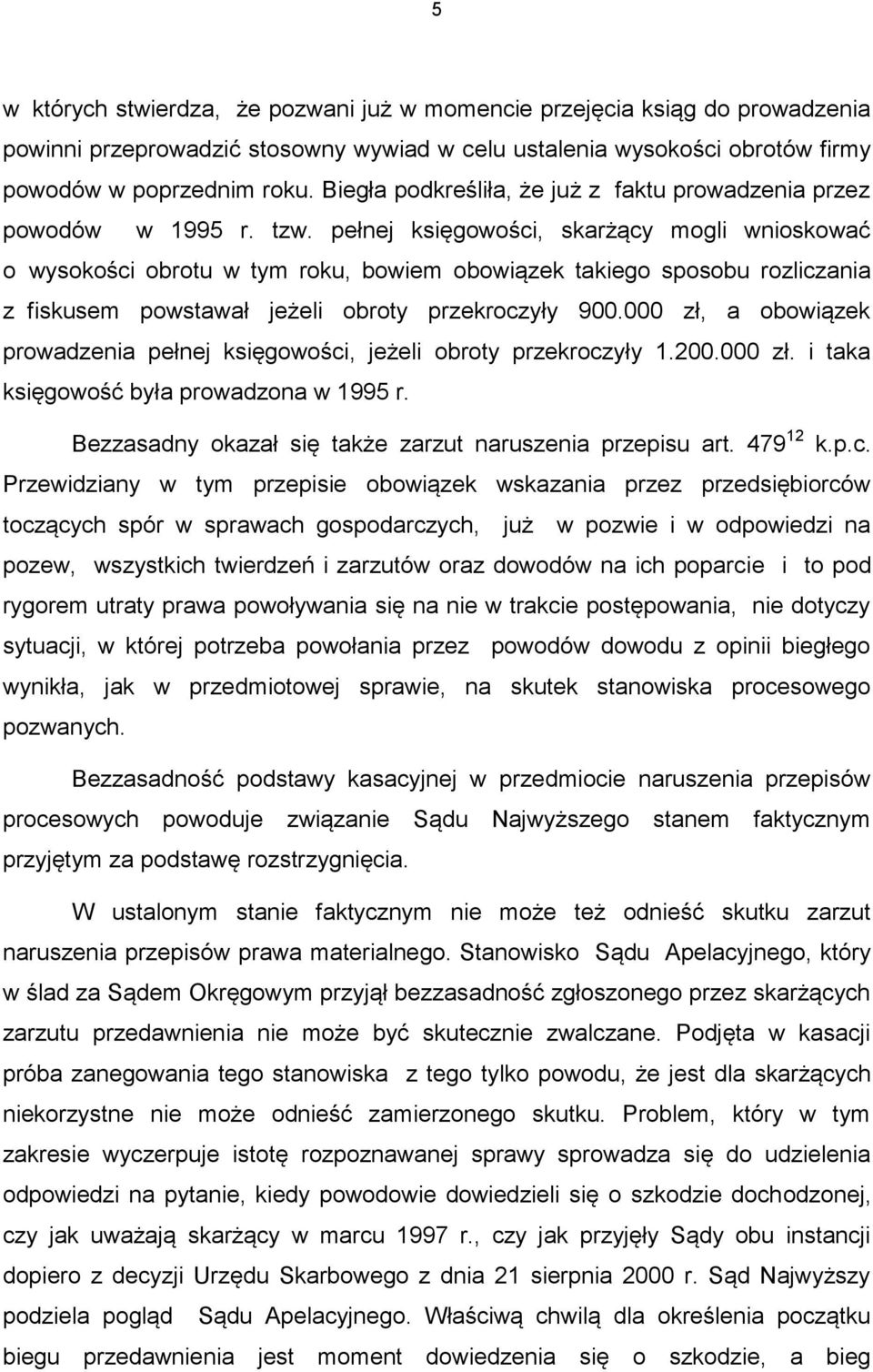 pełnej księgowości, skarżący mogli wnioskować o wysokości obrotu w tym roku, bowiem obowiązek takiego sposobu rozliczania z fiskusem powstawał jeżeli obroty przekroczyły 900.