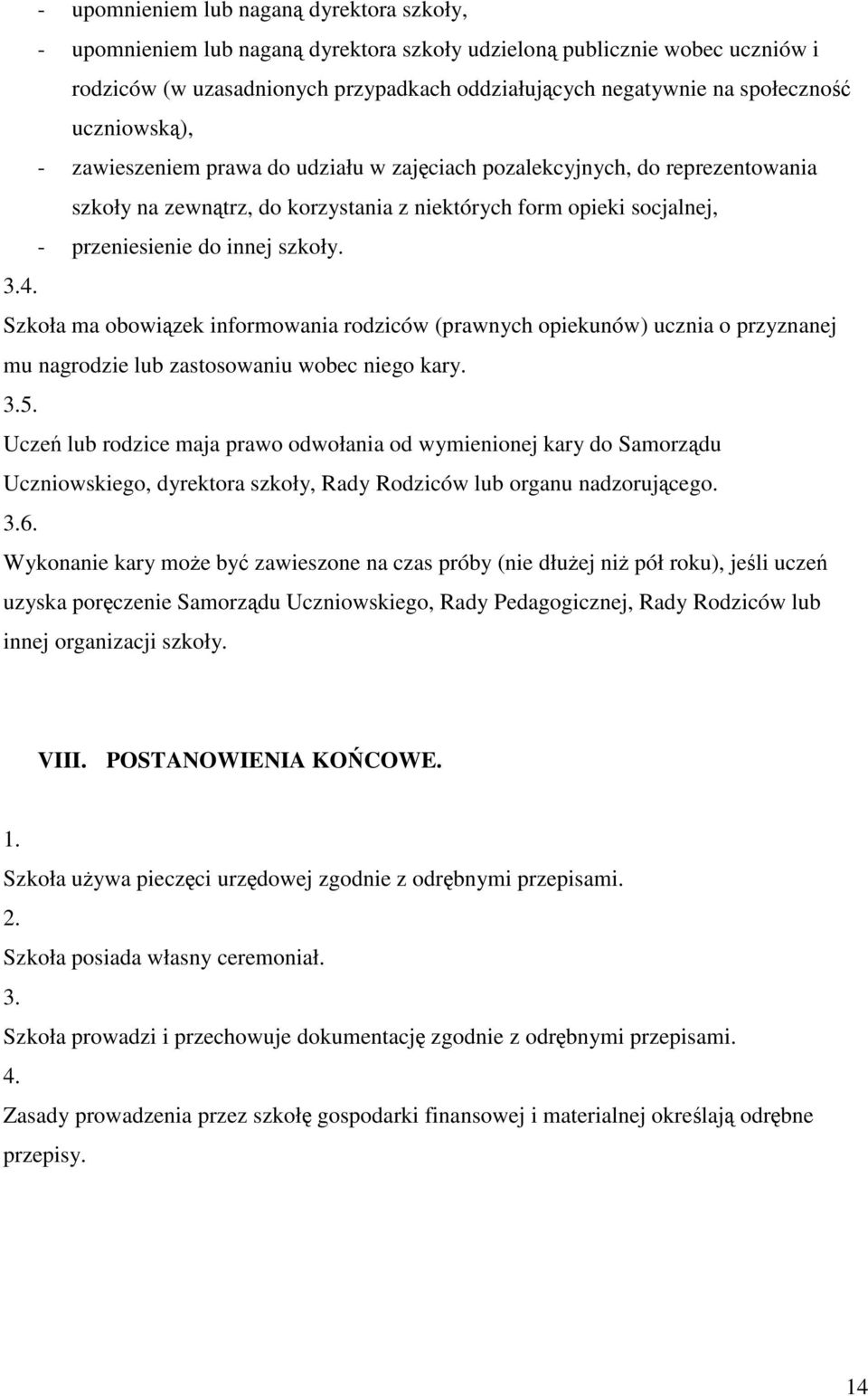 Szkoła ma obowizek informowania rodziców (prawnych opiekunów) ucznia o przyznanej mu nagrodzie lub zastosowaniu wobec niego kary. 3.5.