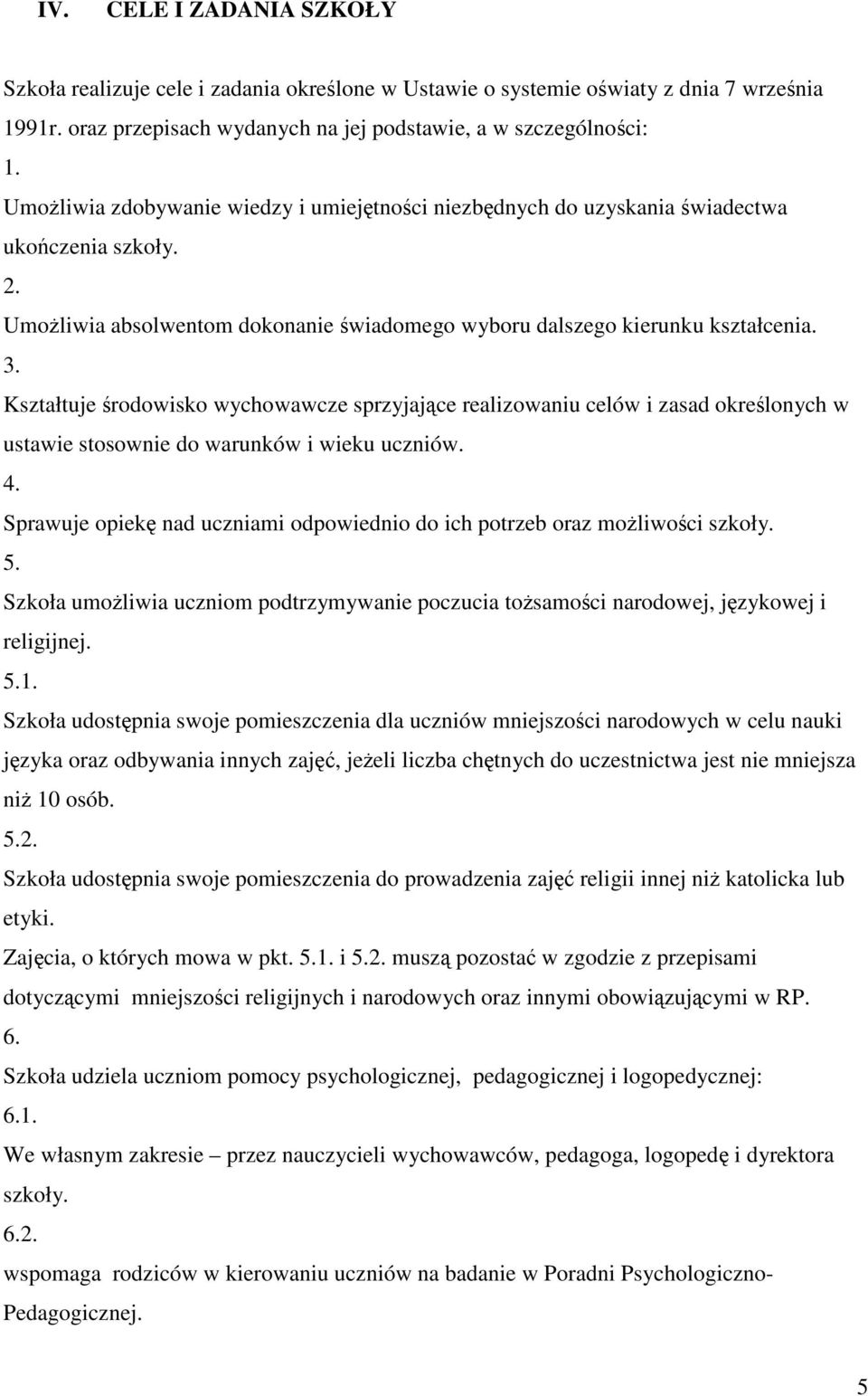 Kształtuje rodowisko wychowawcze sprzyjajce realizowaniu celów i zasad okrelonych w ustawie stosownie do warunków i wieku uczniów. 4.