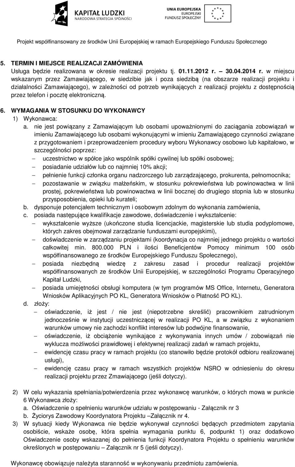 dostępnością przez telefon i pocztę ę elektroniczną. 6. WYMAGANIA W STOSUNKU DO WYKONAWCY 1) Wykonawca: a.