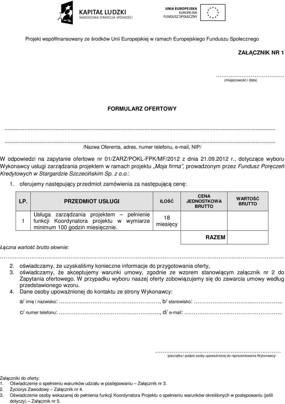 oferujemy następujący przedmiot zamówienia za następującą cenę: LP. 1 PRZEDMIOT USŁUGI Usługa zarządzania projektem pełnienie funkcji Koordynatora projektu w wymiarze minimum 100 godzin miesięcznie.