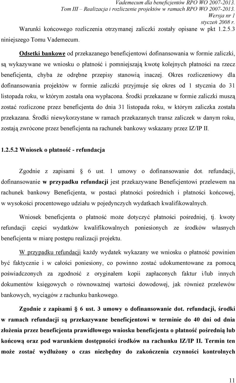 przepisy stanowią inaczej. Okres rozliczeniowy dla dofinansowania projektów w formie zaliczki przyjmuje się okres od 1 stycznia do 31 listopada roku, w którym została ona wypłacona.