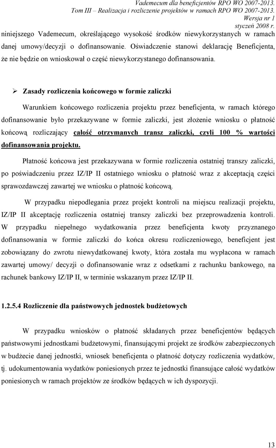 Zasady rozliczenia końcowego w formie zaliczki Warunkiem końcowego rozliczenia projektu przez beneficjenta, w ramach którego dofinansowanie było przekazywane w formie zaliczki, jest złożenie wniosku