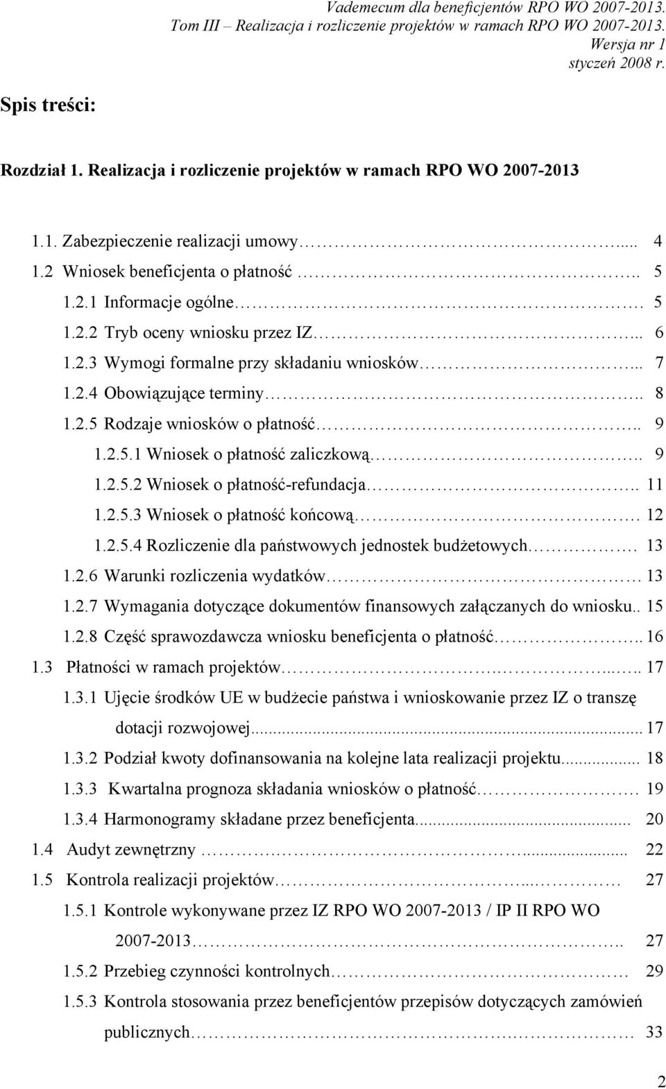 . 11 1.2.5.3 Wniosek o płatność końcową. 12 1.2.5.4 Rozliczenie dla państwowych jednostek budżetowych. 13 1.2.6 Warunki rozliczenia wydatków 13 1.2.7 Wymagania dotyczące dokumentów finansowych załączanych do wniosku.