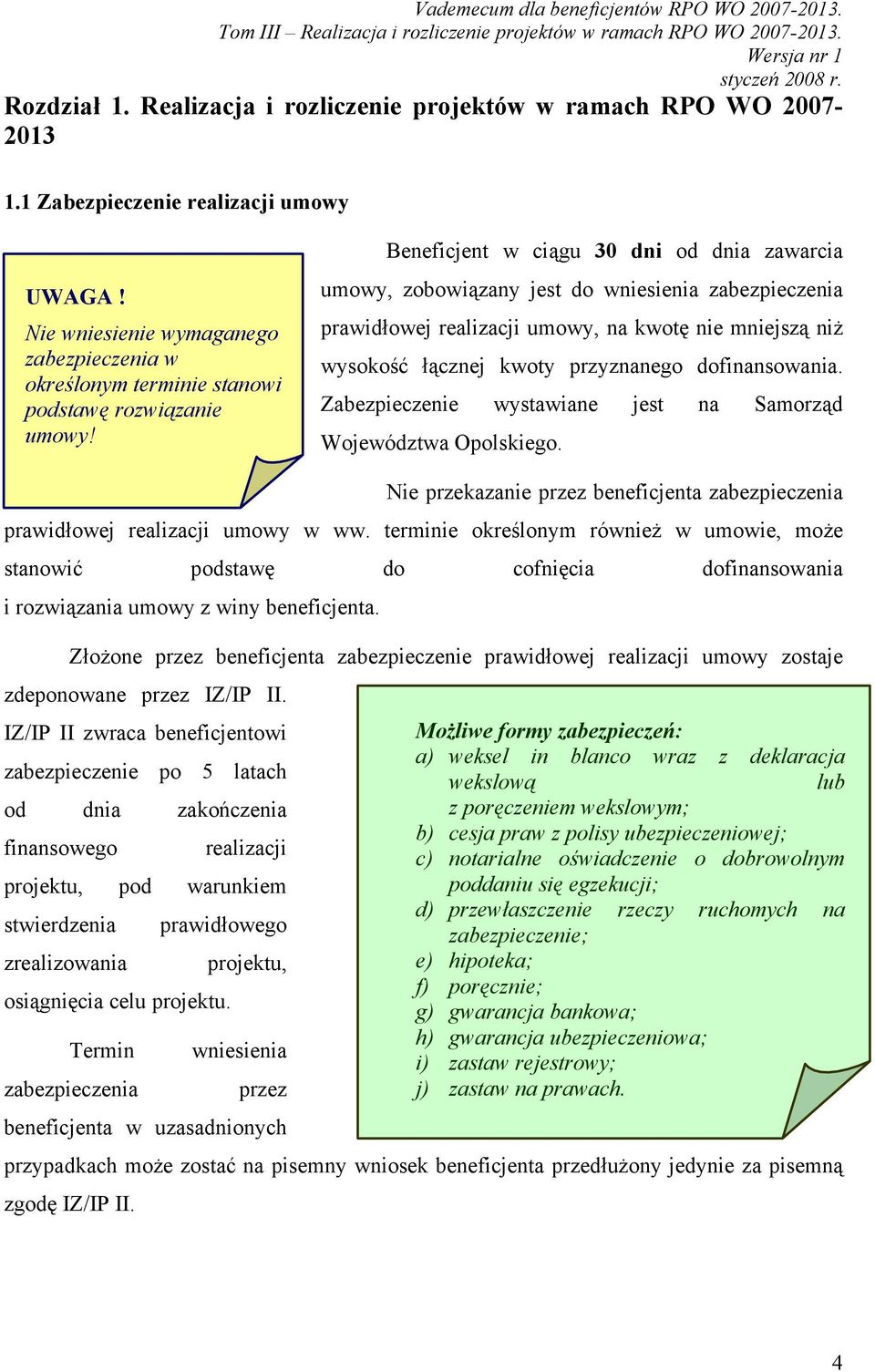 Beneficjent w ciągu 30 dni od dnia zawarcia umowy, zobowiązany jest do wniesienia zabezpieczenia prawidłowej realizacji umowy, na kwotę nie mniejszą niż wysokość łącznej kwoty przyznanego