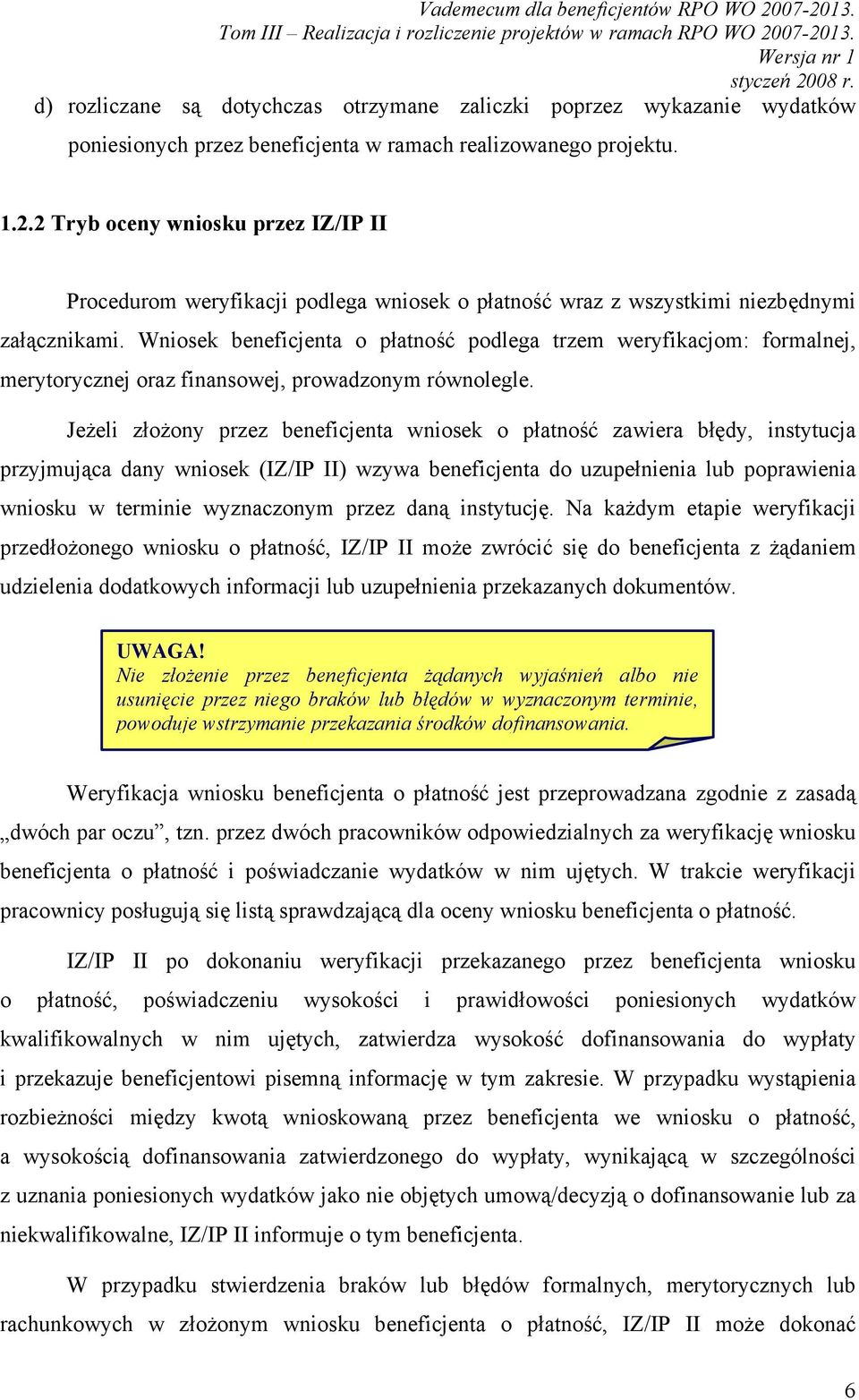 Wniosek beneficjenta o płatność podlega trzem weryfikacjom: formalnej, merytorycznej oraz finansowej, prowadzonym równolegle.