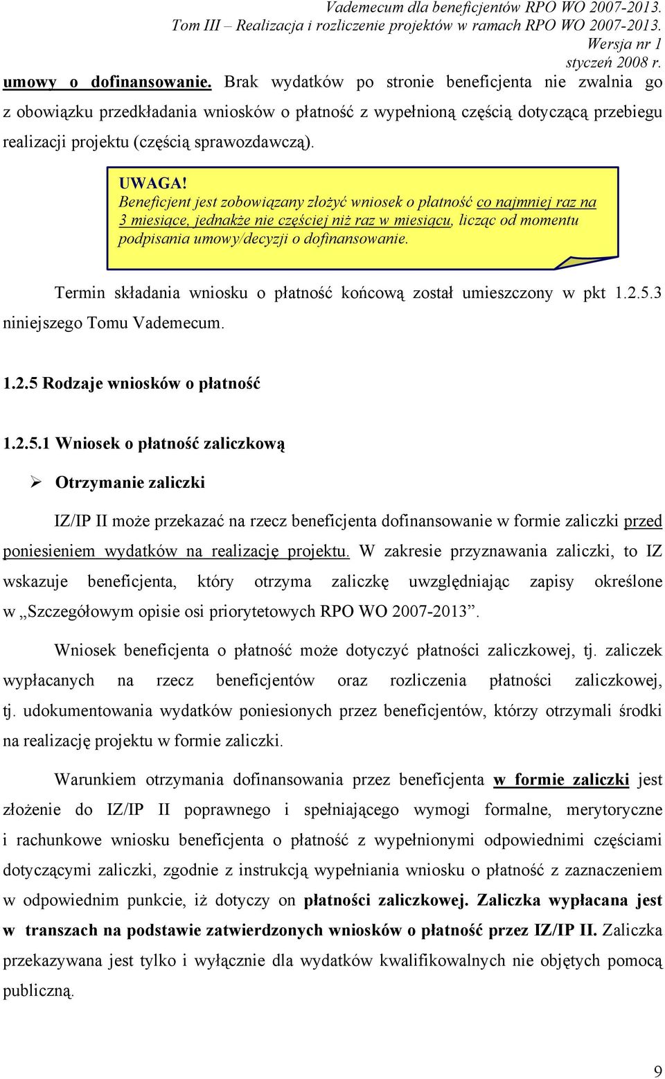 Beneficjent jest zobowiązany złożyć wniosek o płatność co najmniej raz na 3 miesiące, jednakże nie częściej niż raz w miesiącu, licząc od momentu podpisania umowy/decyzji o dofinansowanie.