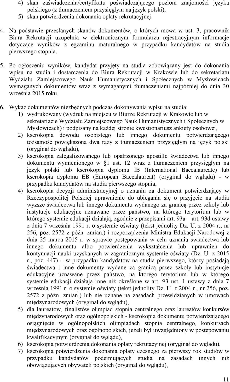 3, pracownik Biura Rekrutacji uzupełnia w elektronicznym formularzu rejestracyjnym informacje dotyczące wyników z egzaminu maturalnego w przypadku kandydatów na studia pierwszego stopnia. 5.