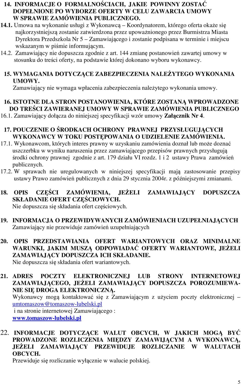 wskazanym w piśmie informującym. 14.2. Zamawiający nie dopuszcza zgodnie z art. 144 zmianę postanowień zawartej umowy w stosunku do treści oferty, na podstawie której dokonano wyboru wykonawcy. 15.