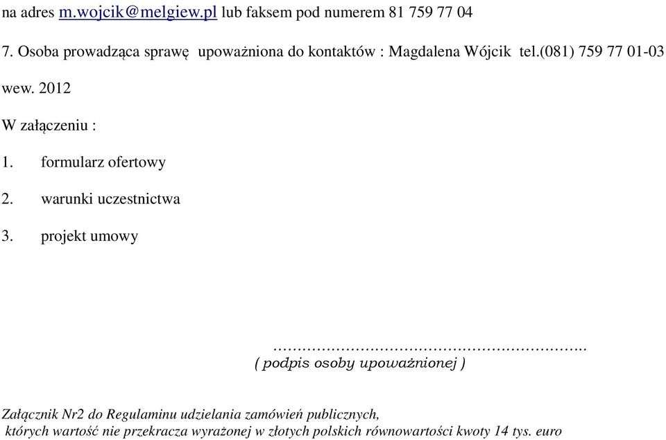 2012 W załączeniu : 1. formularz ofertowy 2. warunki uczestnictwa 3. projekt umowy.