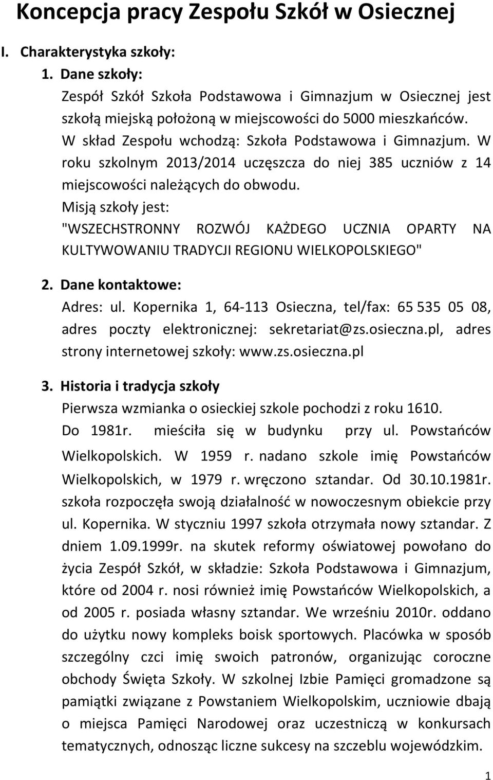 W roku szkolnym 2013/2014 uczęszcza do niej 385 uczniów z 14 miejscowości należących do obwodu.