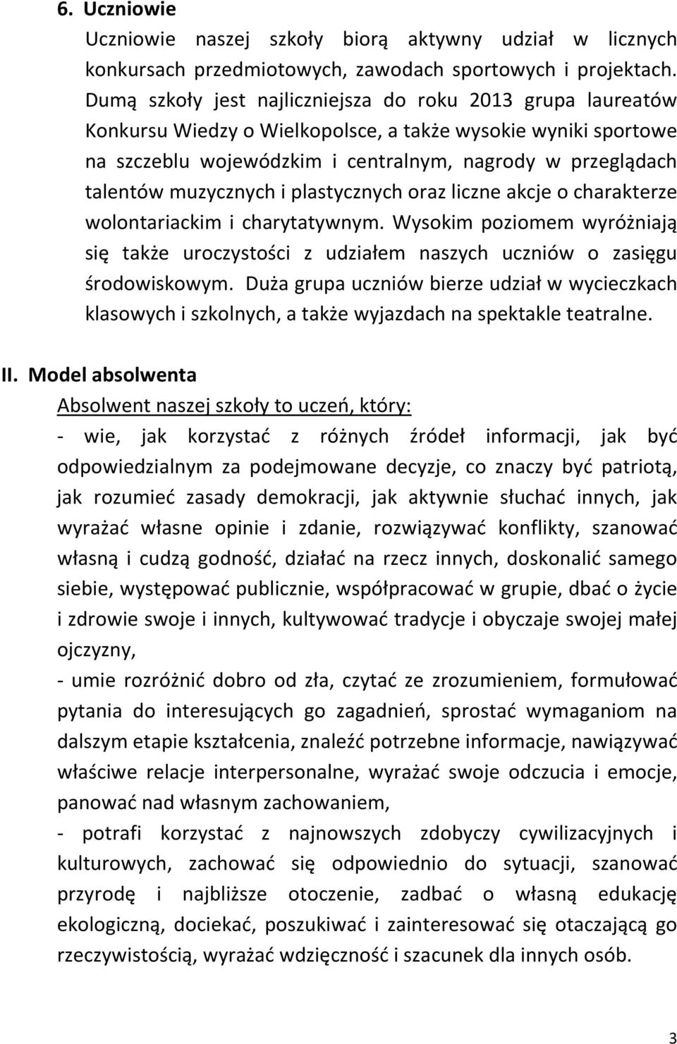 muzycznych i plastycznych oraz liczne akcje o charakterze wolontariackim i charytatywnym. Wysokim poziomem wyróżniają się także uroczystości z udziałem naszych uczniów o zasięgu środowiskowym.