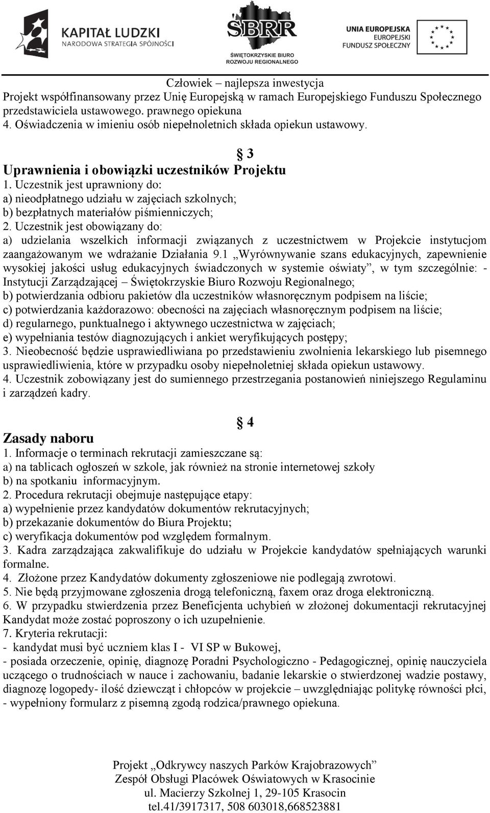 Uczestnik jest obowiązany do: a) udzielania wszelkich informacji związanych z uczestnictwem w Projekcie instytucjom zaangażowanym we wdrażanie Działania 9.