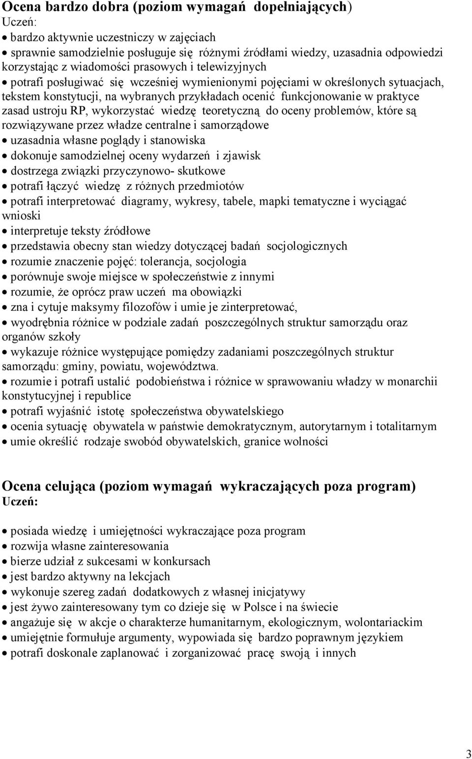 ustroju RP, wykorzystać wiedzę teoretyczną do oceny problemów, które są rozwiązywane przez władze centralne i samorządowe uzasadnia własne poglądy i stanowiska dokonuje samodzielnej oceny wydarzeń i