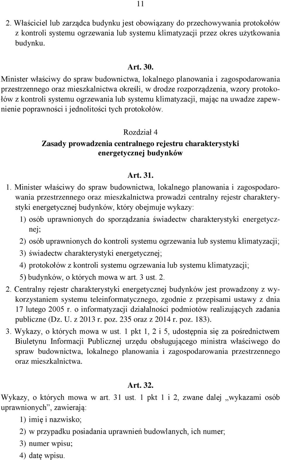 systemu klimatyzacji, mając na uwadze zapewnienie poprawności i jednolitości tych protokołów. Rozdział 4 Zasady prowadzenia centralnego rejestru charakterystyki energetycznej budynków Art. 31. 1.