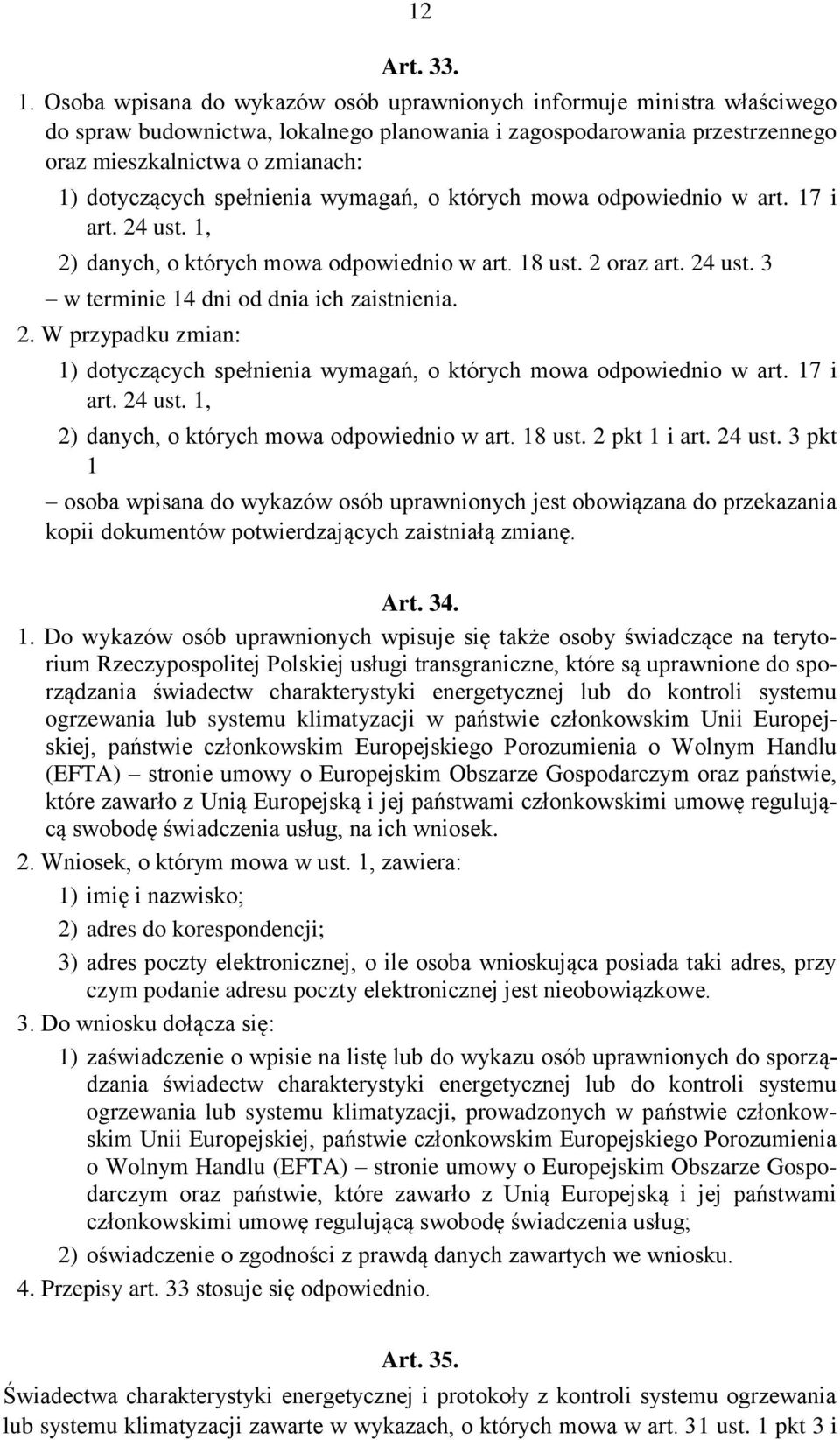 spełnienia wymagań, o których mowa odpowiednio w art. 17 i art. 24 ust. 1, 2) danych, o których mowa odpowiednio w art. 18 ust. 2 oraz art. 24 ust. 3 w terminie 14 dni od dnia ich zaistnienia. 2. W przypadku zmian: 1) dotyczących spełnienia wymagań, o których mowa odpowiednio w art.