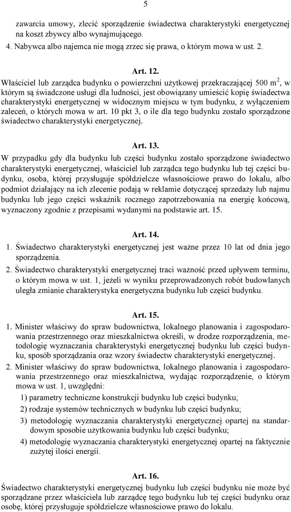 widocznym miejscu w tym budynku, z wyłączeniem zaleceń, o których mowa w art. 10 pkt 3, o ile dla tego budynku zostało sporządzone świadectwo charakterystyki energetycznej. Art. 13.