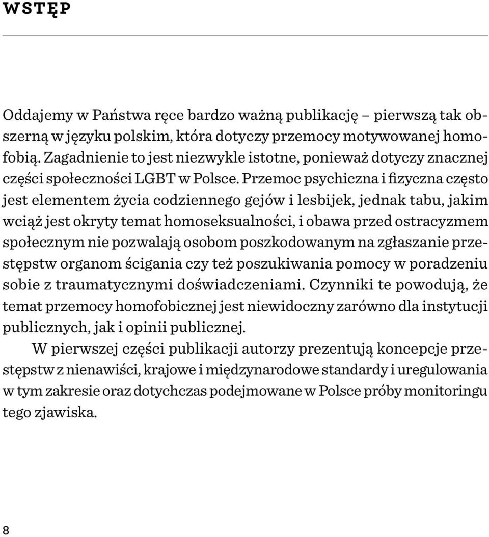 Przemoc psychiczna i fizyczna często jest elementem życia codziennego gejów i lesbijek, jednak tabu, jakim wciąż jest okryty temat homoseksualności, i obawa przed ostracyzmem społecznym nie pozwalają