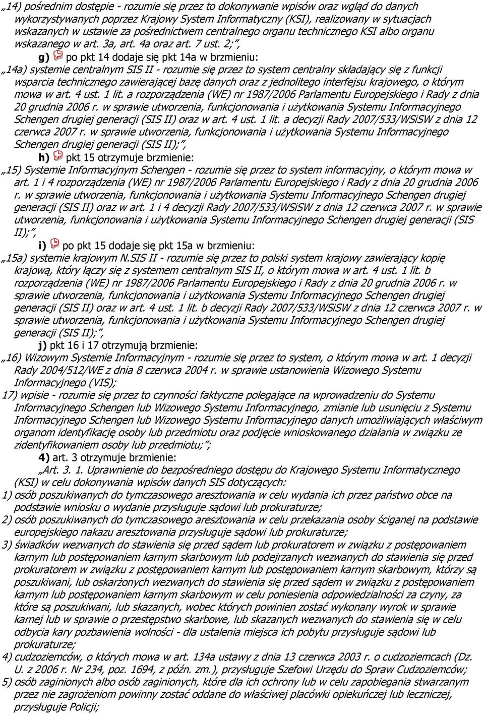 2;, g) po pkt 14 dodaje się pkt 14a w brzmieniu: 14a) systemie centralnym SIS II - rozumie się przez to system centralny składający się z funkcji wsparcia technicznego zawierającej bazę danych oraz z