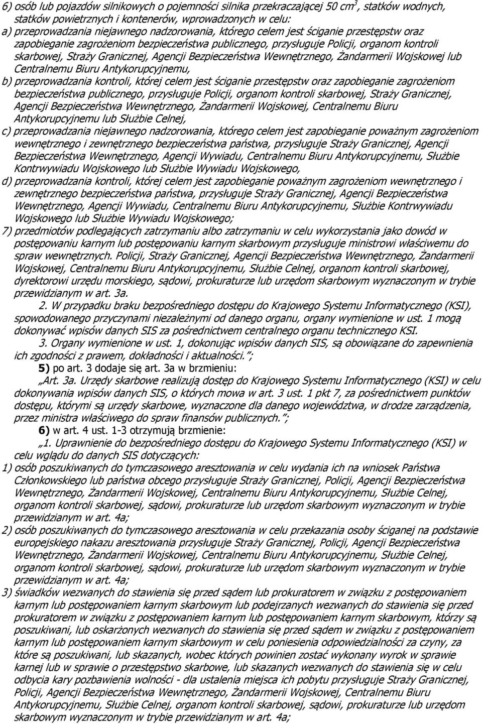 Wewnętrznego, Żandarmerii Wojskowej lub Centralnemu Biuru Antykorupcyjnemu, b) przeprowadzania kontroli, której celem jest ściganie przestępstw oraz zapobieganie zagrożeniom bezpieczeństwa