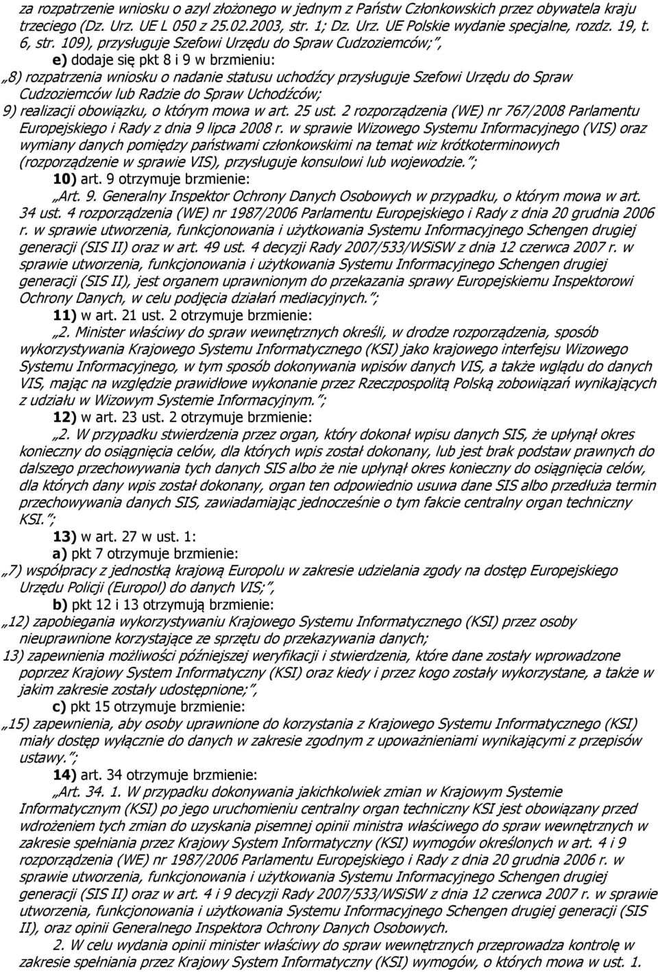 109), przysługuje Szefowi Urzędu do Spraw Cudzoziemców;, e) dodaje się pkt 8 i 9 w brzmieniu: 8) rozpatrzenia wniosku o nadanie statusu uchodźcy przysługuje Szefowi Urzędu do Spraw Cudzoziemców lub