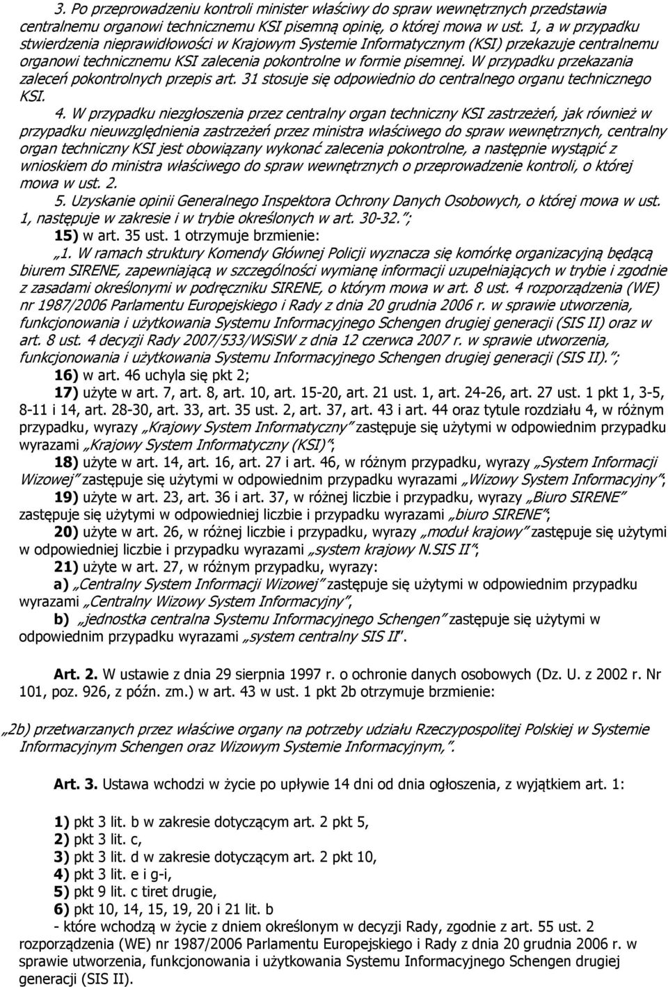 W przypadku przekazania zaleceń pokontrolnych przepis art. 31 stosuje się odpowiednio do centralnego organu technicznego KSI. 4.