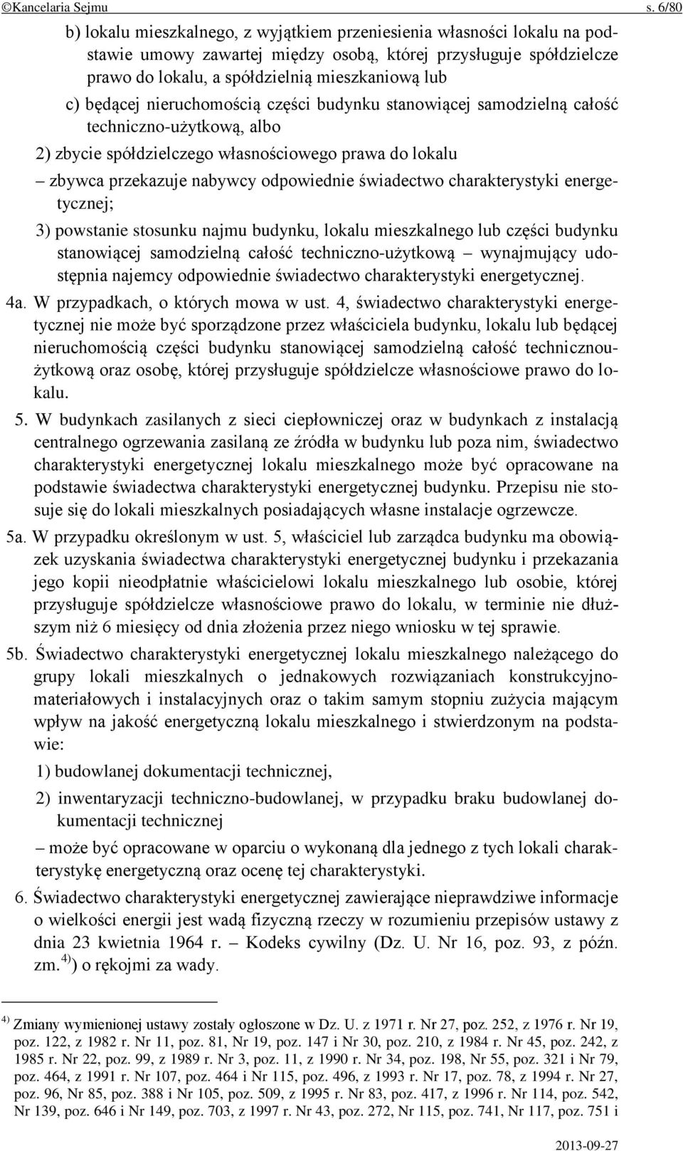 będącej nieruchomością części budynku stanowiącej samodzielną całość techniczno-użytkową, albo 2) zbycie spółdzielczego własnościowego prawa do lokalu zbywca przekazuje nabywcy odpowiednie świadectwo