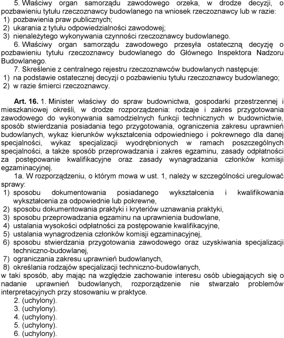 Właściwy organ samorządu zawodowego przesyła ostateczną decyzję o pozbawieniu tytułu rzeczoznawcy budowlanego do Głównego Inspektora Nadzoru Budowlanego. 7.