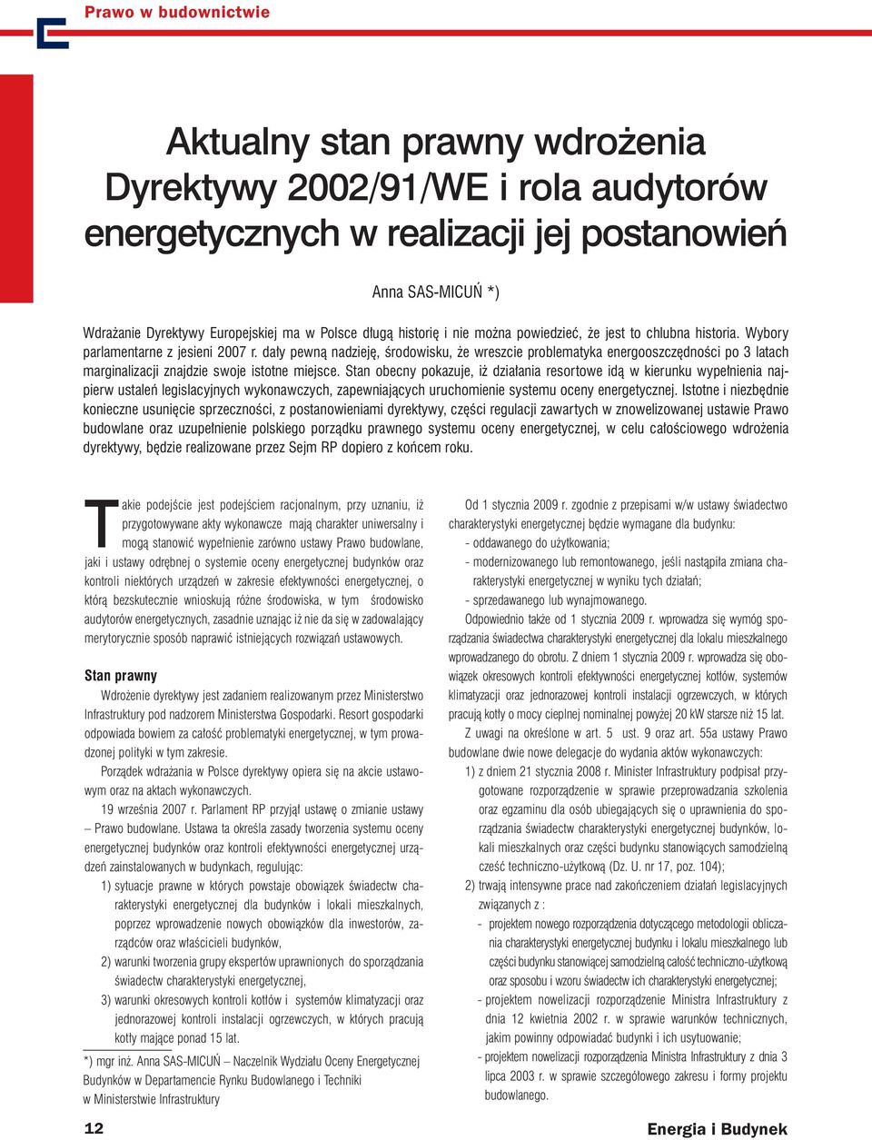 dały pewną nadzieję, środowisku, że wreszcie problematyka energooszczędności po 3 latach marginalizacji znajdzie swoje istotne miejsce.