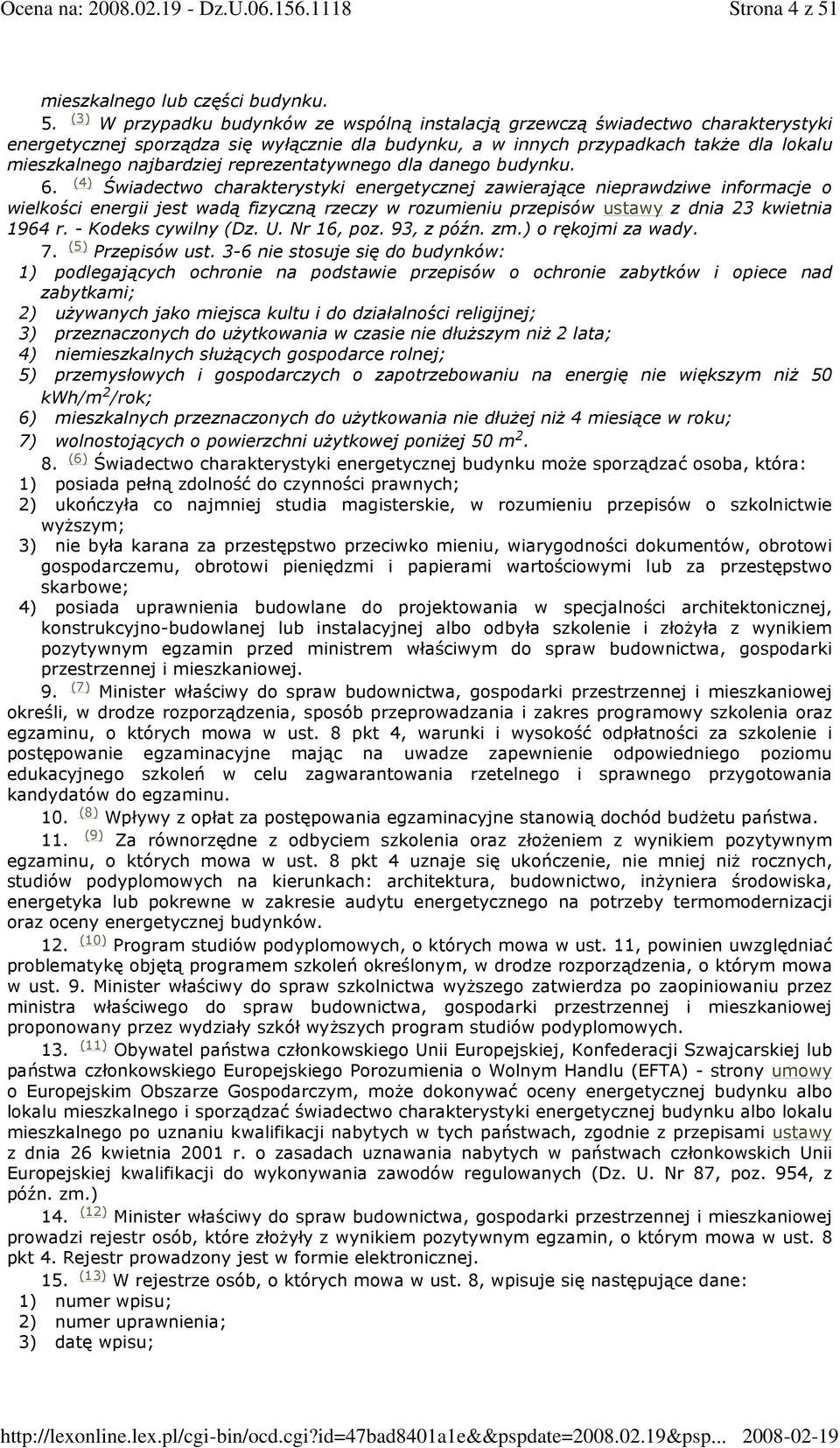 (3) W przypadku budynków ze wspólną instalacją grzewczą świadectwo charakterystyki energetycznej sporządza się wyłącznie dla budynku, a w innych przypadkach takŝe dla lokalu mieszkalnego najbardziej