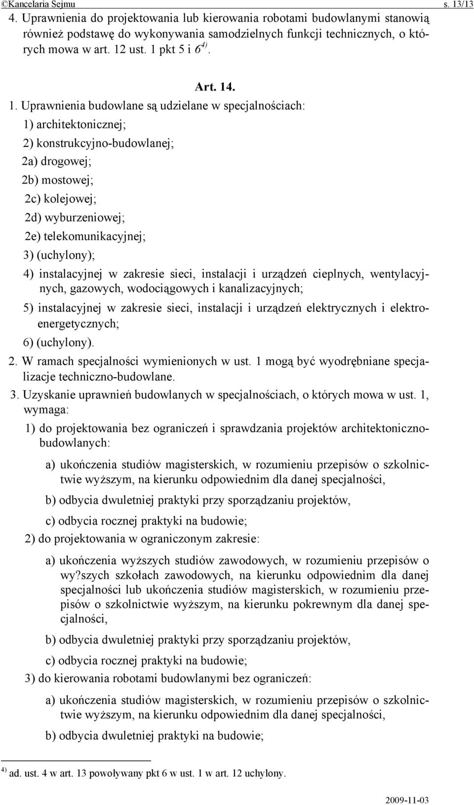 . 1. Uprawnienia budowlane są udzielane w specjalnościach: 1) architektonicznej; 2) konstrukcyjno-budowlanej; 2a) drogowej; 2b) mostowej; 2c) kolejowej; 2d) wyburzeniowej; 2e) telekomunikacyjnej; 3)