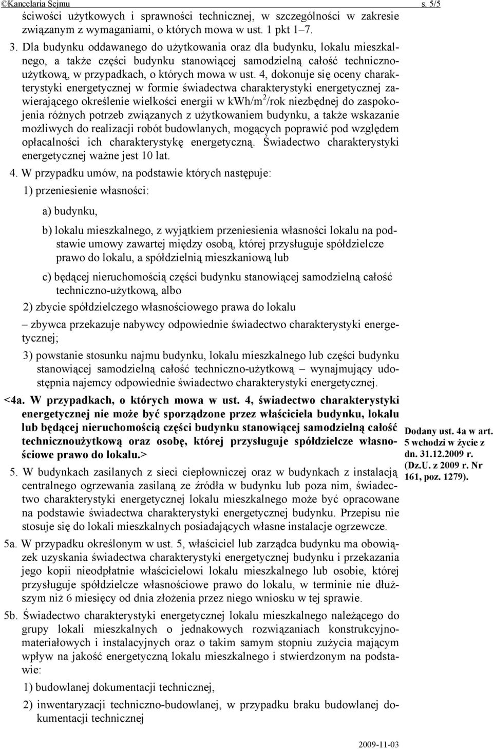 4, dokonuje się oceny charakterystyki energetycznej w formie świadectwa charakterystyki energetycznej zawierającego określenie wielkości energii w kwh/m 2 /rok niezbędnej do zaspokojenia różnych