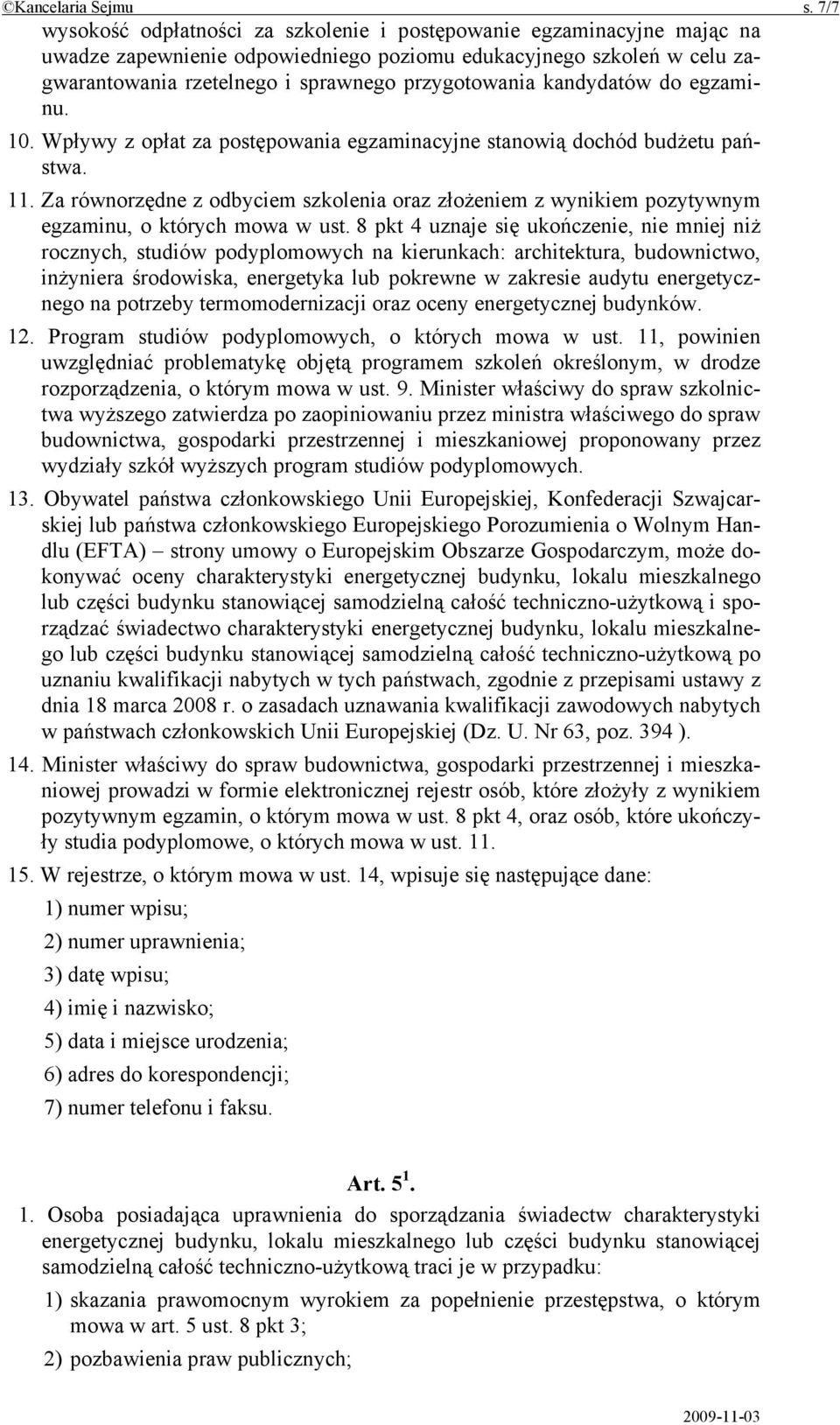 kandydatów do egzaminu. 10. Wpływy z opłat za postępowania egzaminacyjne stanowią dochód budżetu państwa. 11.