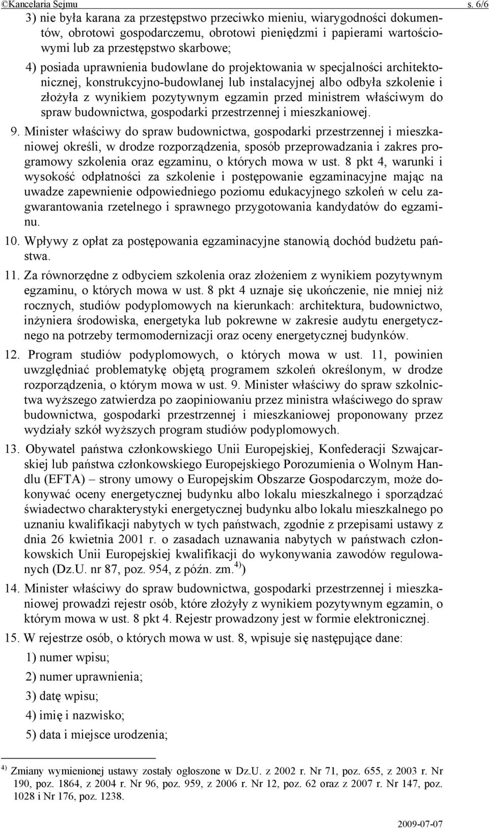 uprawnienia budowlane do projektowania w specjalności architektonicznej, konstrukcyjno-budowlanej lub instalacyjnej albo odbyła szkolenie i złożyła z wynikiem pozytywnym egzamin przed ministrem