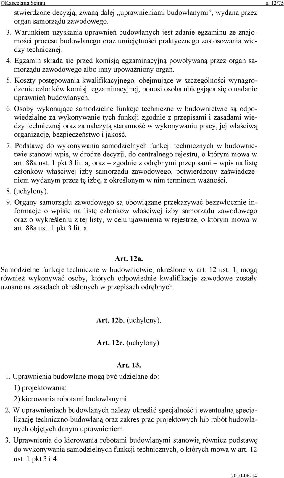 Egzamin składa się przed komisją egzaminacyjną powoływaną przez organ samorządu zawodowego albo inny upoważniony organ. 5.