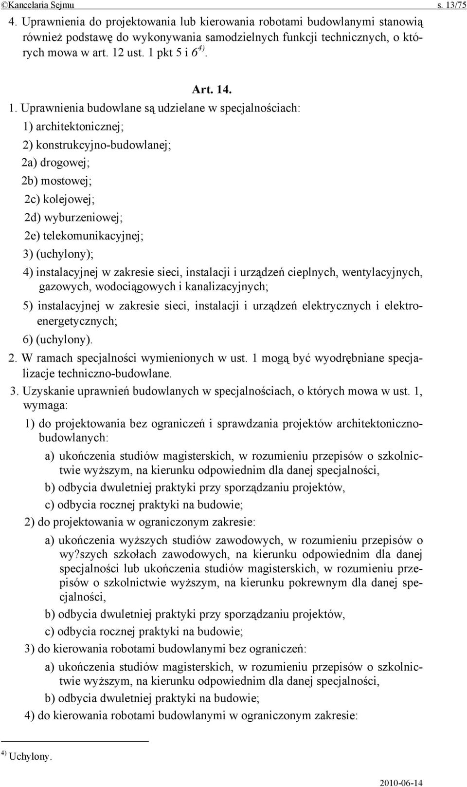 . 1. Uprawnienia budowlane są udzielane w specjalnościach: 1) architektonicznej; 2) konstrukcyjno-budowlanej; 2a) drogowej; 2b) mostowej; 2c) kolejowej; 2d) wyburzeniowej; 2e) telekomunikacyjnej; 3)