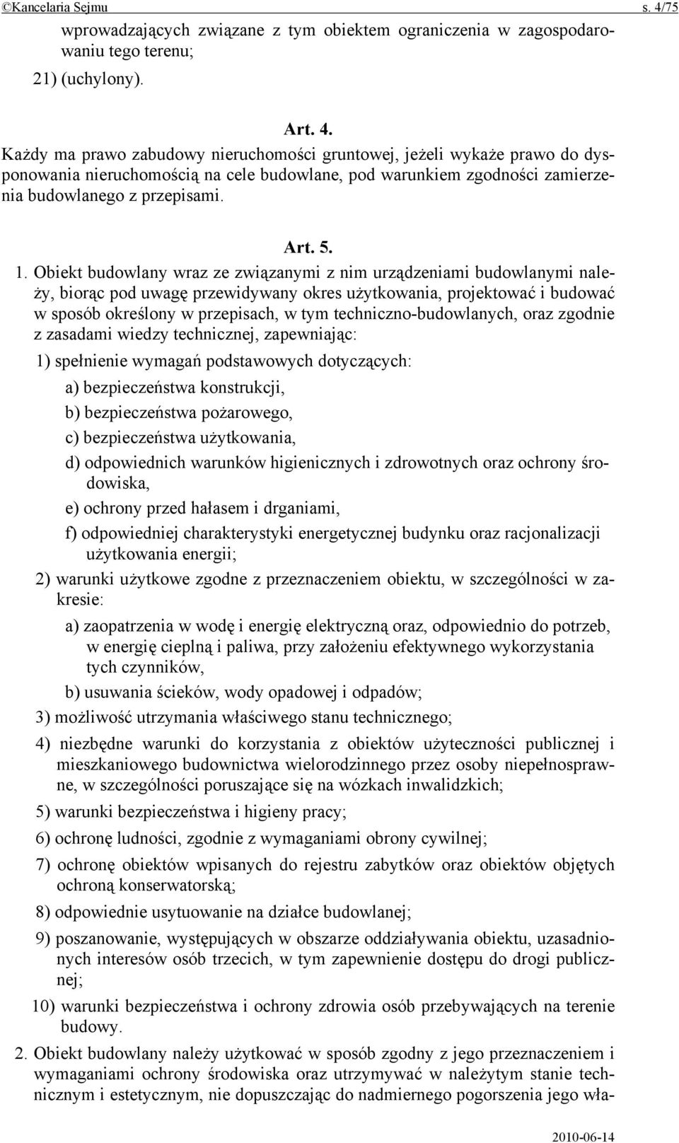 Każdy ma prawo zabudowy nieruchomości gruntowej, jeżeli wykaże prawo do dysponowania nieruchomością na cele budowlane, pod warunkiem zgodności zamierzenia budowlanego z przepisami. Art. 5. 1.