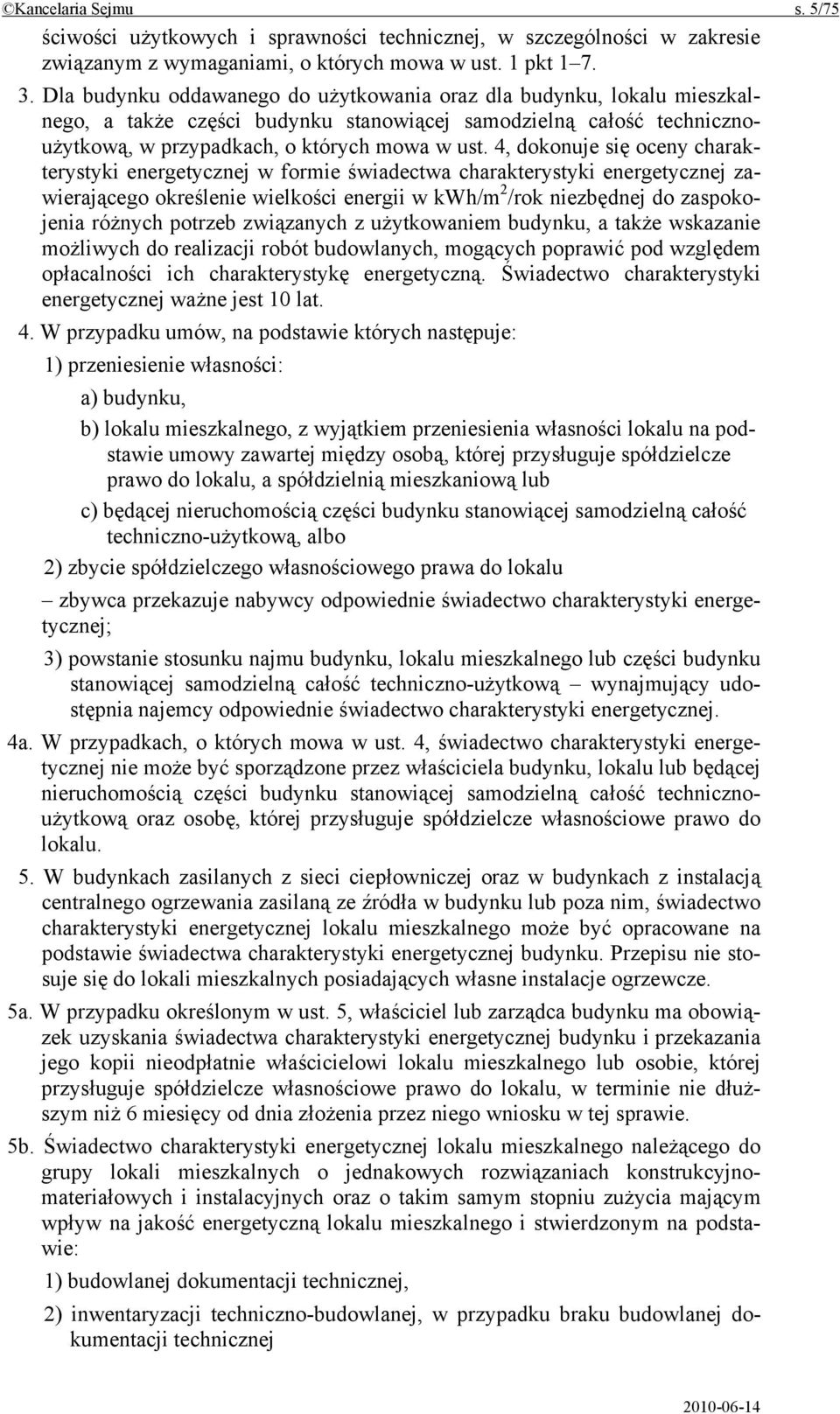 4, dokonuje się oceny charakterystyki energetycznej w formie świadectwa charakterystyki energetycznej zawierającego określenie wielkości energii w kwh/m 2 /rok niezbędnej do zaspokojenia różnych