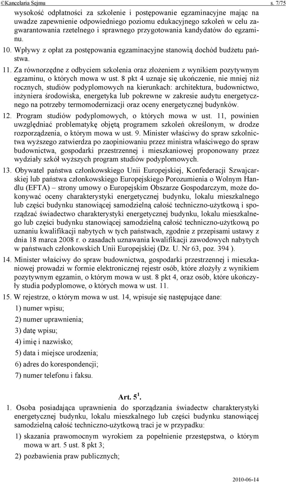 kandydatów do egzaminu. 10. Wpływy z opłat za postępowania egzaminacyjne stanowią dochód budżetu państwa. 11.