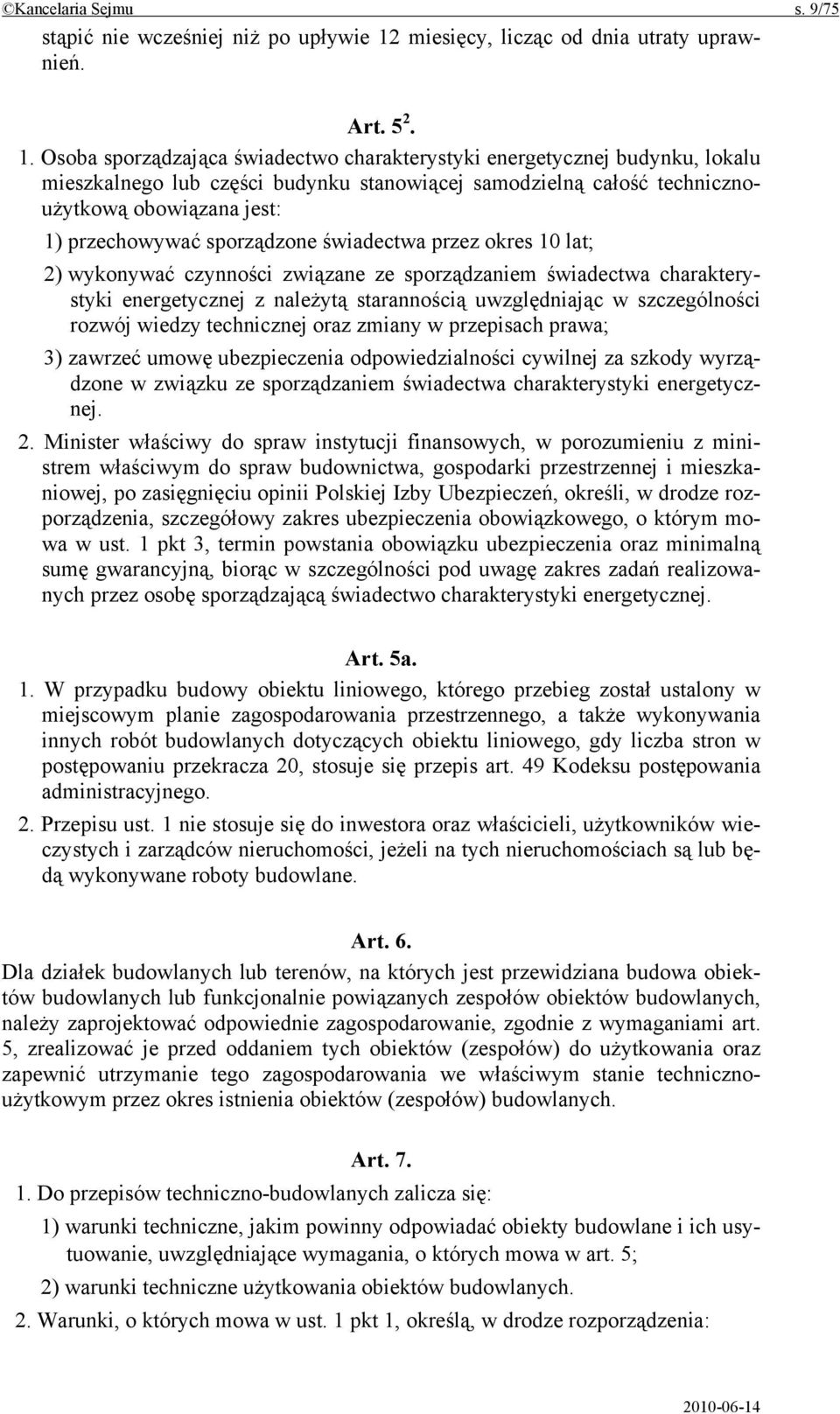 Osoba sporządzająca świadectwo charakterystyki energetycznej budynku, lokalu mieszkalnego lub części budynku stanowiącej samodzielną całość technicznoużytkową obowiązana jest: 1) przechowywać