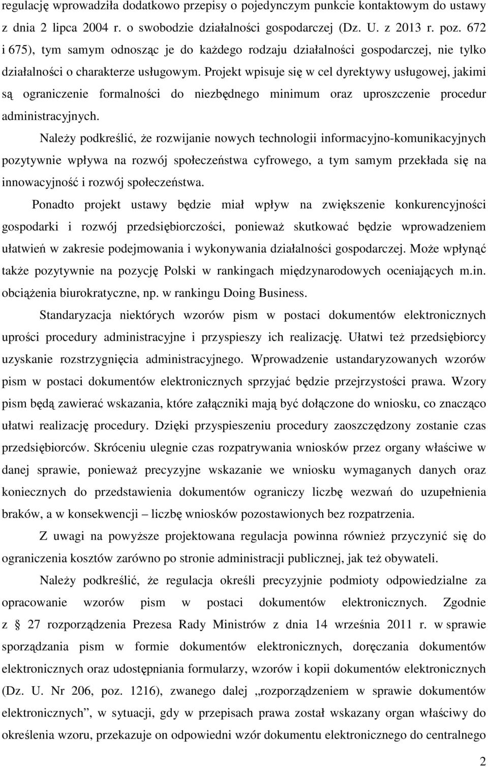 Projekt wpisuje się w cel dyrektywy usługowej, jakimi są ograniczenie formalności do niezbędnego minimum oraz uproszczenie procedur administracyjnych.