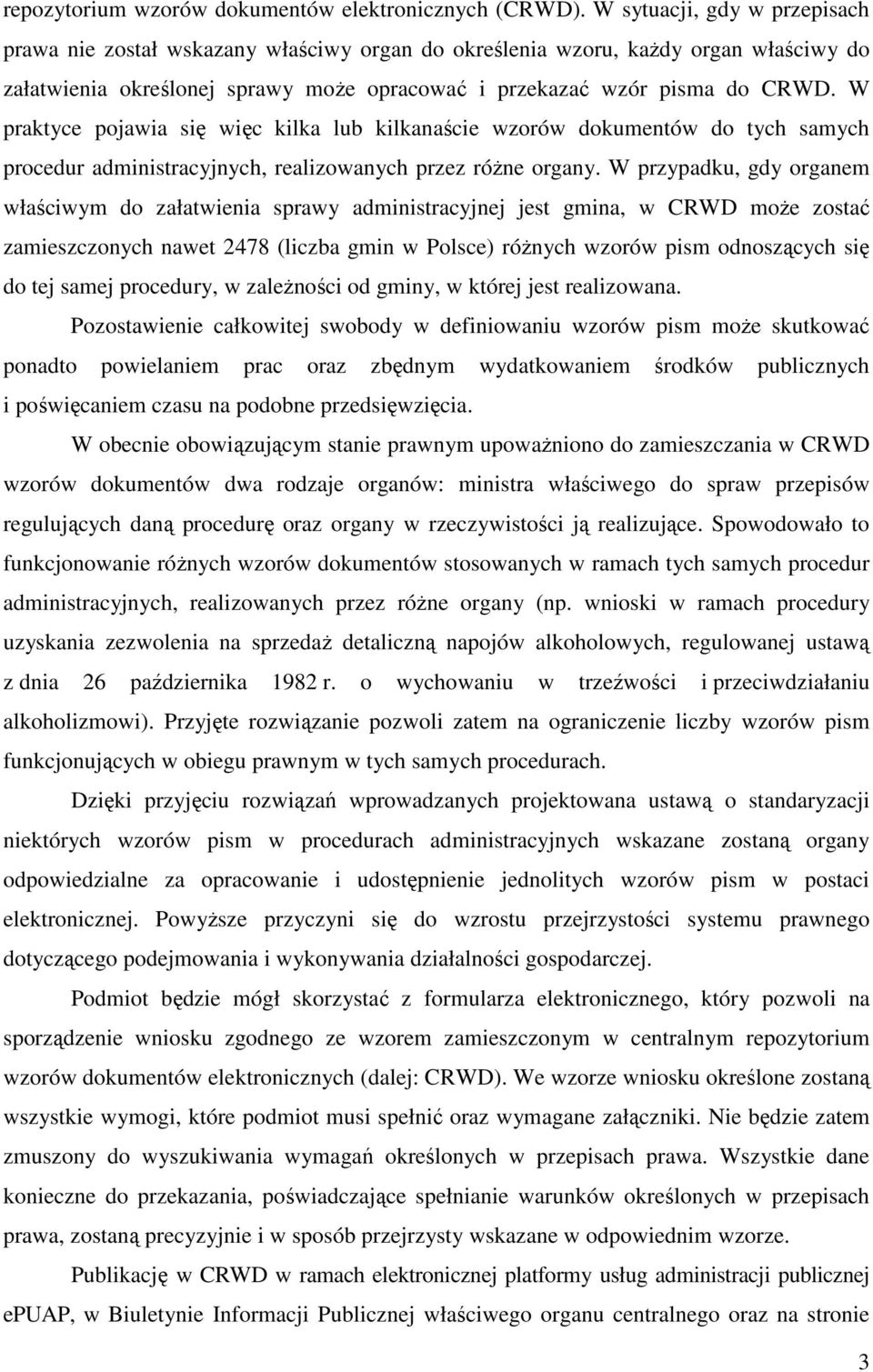 W praktyce pojawia się więc kilka lub kilkanaście wzorów dokumentów do tych samych procedur administracyjnych, realizowanych przez różne organy.